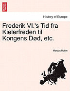 Frederik VI.'s Tid fra Kielerfreden til Kongens Dd, etc.