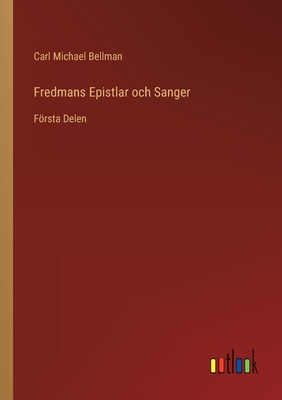 Fredmans Epistlar och Sanger: Frsta Delen - Bellman, Carl Michael