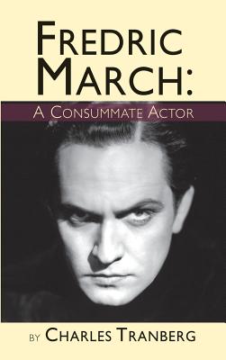 Fredric March: A Consummate Actor (hardback) - Tranberg, Charles