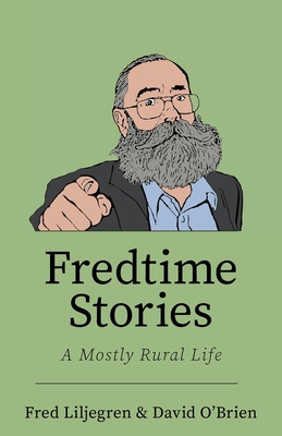 Fredtime Stories: A Mostly Rural Life - Liljegren, Fred, and O'Brien, David