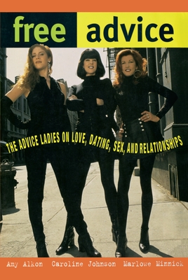 Free Advice: The Advice Ladies on Love, Dating, Sex, and Relationships - Alkon, Amy