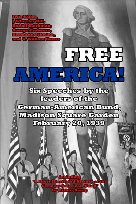Free America!: Six Speeches by the leaders of the German American Bund, Madison Square Garden, February 20, 1938 - Kuhn, Fritz, and Kemp, Arthur (Foreword by)