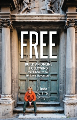 Free: Build an Online Following that Liberates You for Life's Adventures - Puig, Linda Claire