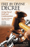 Free by Divine Decree: Living Free of Guilt and Condemnation: The Book of Romans Made Practical