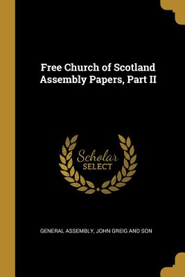 Free Church of Scotland Assembly Papers, Part II - Assembly, General, and John Greig and Son (Creator)