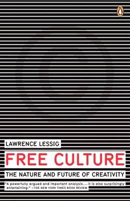 Free Culture: The Nature and Future of Creativity - Lessig, Lawrence