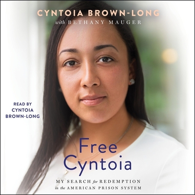 Free Cyntoia: My Search for Redemption in the American Prison System - Brown-Long, Cyntoia (Read by), and Mauger, Bethany (Contributions by)