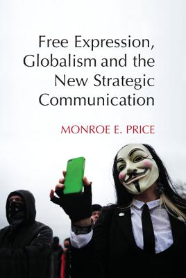 Free Expression, Globalism, and the New Strategic Communication - Price, Monroe E