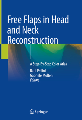 Free Flaps in Head and Neck Reconstruction: A Step-By-Step Color Atlas - Pellini, Raul (Editor), and Molteni, Gabriele (Editor)