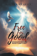 Free for Good: Eradicate Fear and Anxiety God's Way