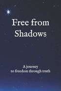 Free from Shadows: A journey to freedom through truth