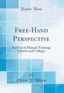 Free-Hand Perspective: For Use in Manual-Training Schools and Colleges (Classic Reprint)