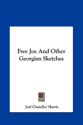 Free Joe And Other Georgian Sketches - Harris, Joel Chandler