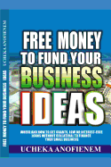 Free Money to Fund Your Business Ideas: Where and How to Get Grants, Low or Interest-Free Loans without Collateral to Finance your Small Business