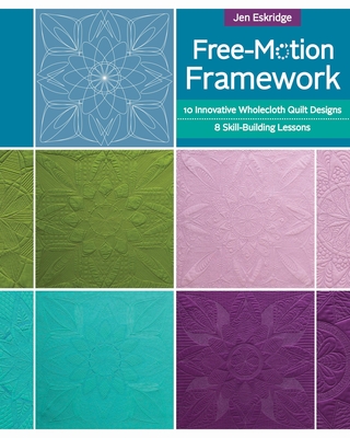 Free-Motion Framework: 10 Wholecloth Quilt Designs - 8 Skill-Building Lessons - Eskridge, Jen