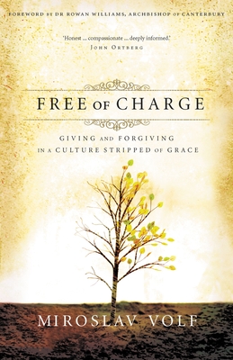Free of Charge: Giving and Forgiving in a Culture Stripped of Grace - Volf, Miroslav