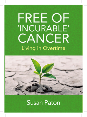 Free of 'Incurable' Cancer: Living in Overtime - Paton, Susan