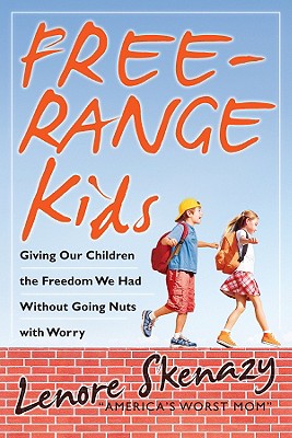 Free-Range Kids: Giving Our Children the Freedom We Had Without Going Nuts with Worry - Skenazy, Lenore