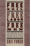 Free Soil, Free Labor, Free Men: The Ideology of the Republican Party Before the Civil Warwith a New Introductory Essay
