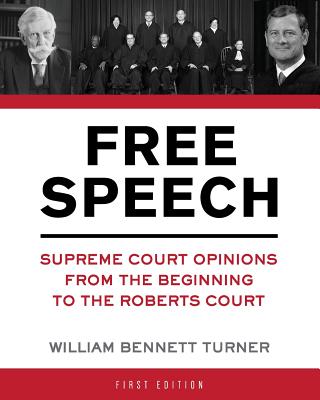 Free Speech: Supreme Court Opinions from the Beginning to the Roberts Court - Turner, William Bennett