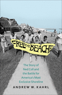 Free the Beaches: The Story of Ned Coll and the Battle for America's Most Exclusive Shoreline