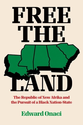 Free the Land: The Republic of New Afrika and the Pursuit of a Black Nation-State - Onaci, Edward
