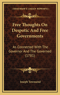 Free Thoughts on Despotic and Free Governments: As Connected with the Governor and the Governed (1781)