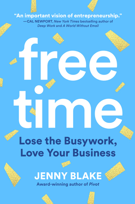 Free Time: Lose the Busywork, Love Your Business - Blake, Jenny