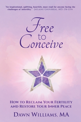 Free to Conceive: How to Reclaim Your Fertility and Restore Your Inner Peace - Williams, Dawn