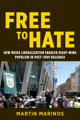 Free to Hate: How Media Liberalization Enabled Right-Wing Populism in Post-1989 Bulgaria - Marinos, Martin