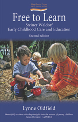 Free to Learn: Steiner Waldorf Early Childhood Care and Education - Oldfield, Lynne