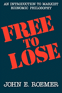 Free to Lose: An Introduction to Marxist Economic Philosophy - Roemer, John E