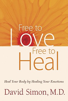 Free to Love, Free to Heal: Heal Your Body by Healing Your Emotions - Last, First