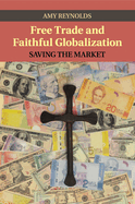Free Trade and Faithful Globalization: Saving the Market