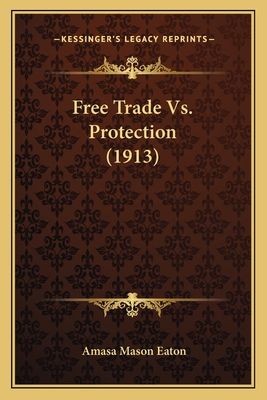 Free Trade Vs. Protection (1913) - Eaton, Amasa Mason