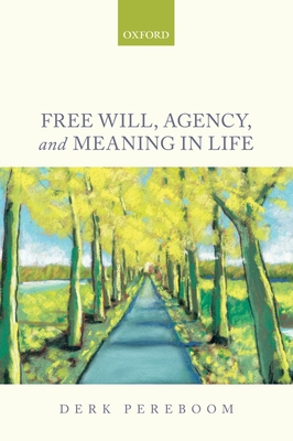 Free Will, Agency, and Meaning in Life - Pereboom, Derk