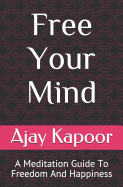 Free Your Mind: A Meditation Guide to Freedom and Happiness