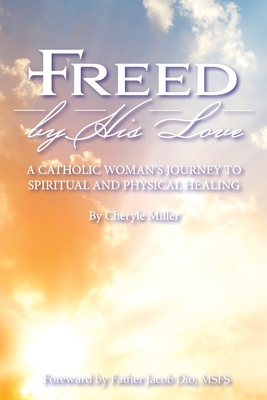 Freed By His Love - Miller, Cheryle A, and Bowman, James (Designer), and Hanemann, Natalie (Editor)