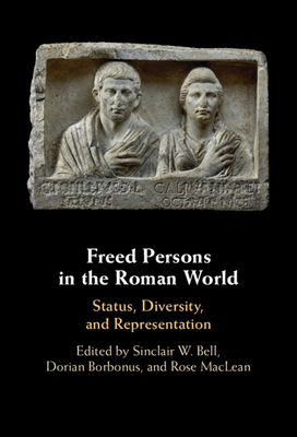 Freed Persons in the Roman World: Status, Diversity, and Representation - Bell, Sinclair W (Editor), and Borbonus, Dorian (Editor), and MacLean, Rose (Editor)