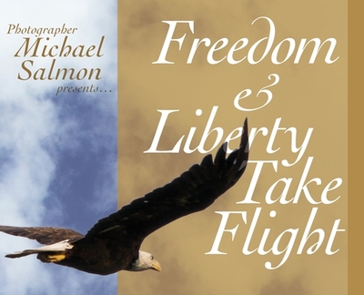 Freedom and Liberty Take Flight: Two Handsome Young Eagles Learn Their Purpose- Encouraging Patriots Across this Great Country - Salmon, Michael (Photographer), and Crandall, Daniel Rg