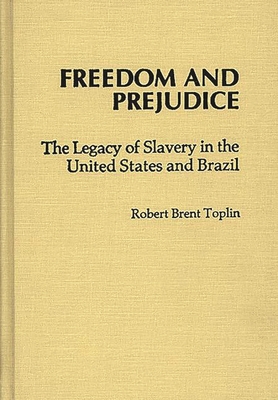 Freedom and Prejudice: The Legacy of Slavery in the United States and Brazil - Toplin, Robert Brent, and Unknown