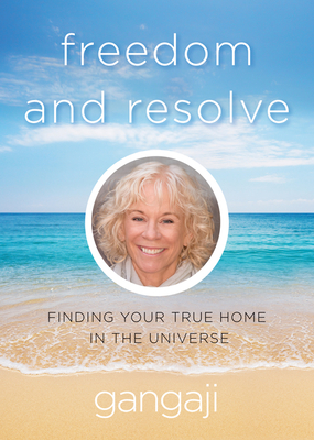 Freedom and Resolve: Finding Your True Home in the Universe - Gangaji