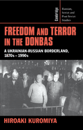 Freedom and Terror in the Donbas: A Ukrainian-Russian Borderland, 1870s-1990s