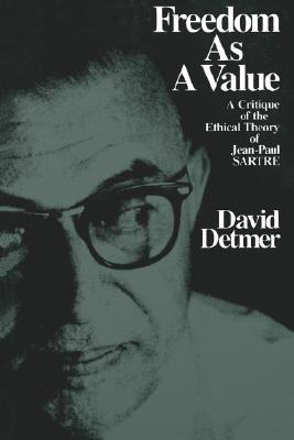 Freedom as a Value: A Critique of the Ethical Theory of Jean-Paul Sartre - Detmer, David, Professor