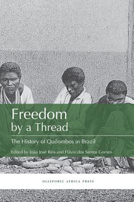Freedom by a Thread: The History of Quilombos in Brazil - Gomes, Flavio Dos Santos (Editor), and Reis, Joao Jose (Editor)