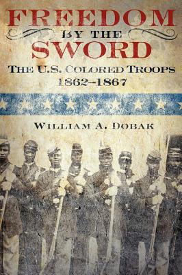 Freedom by the Sword: The U.S. Colored Troops, 1862-1867 (CMH Publication 30-24-1) - Dobak, William a, and Center of Military History, U S Army