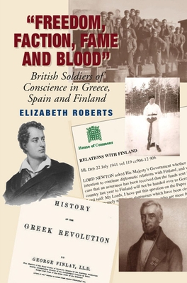 Freedom, Faction, Fame and Blood: British Soldiers of Conscience in Greece, Spain and Finland - Roberts, Elizabeth