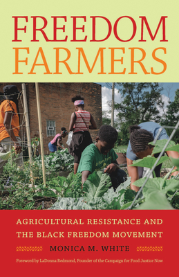 Freedom Farmers: Agricultural Resistance and the Black Freedom Movement - White, Monica M, and Redmond, Ladonna (Foreword by)