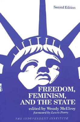 Freedom, Feminism, and the State - McElroy, Wendy (Editor), and Perry, Lewis C (Foreword by)