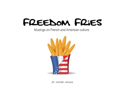 Freedom Fries: Musings on French and American culture - 